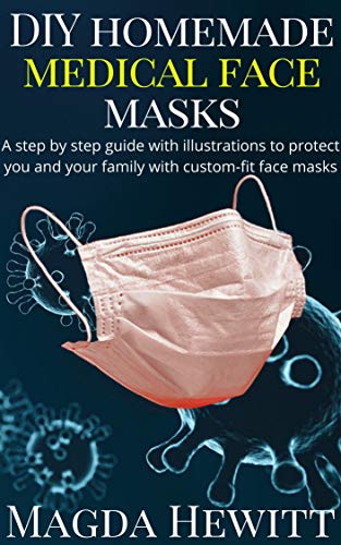 DIY Homemade Medical Face Masks A Step by Step Guide with Illustrations to Protect You and Your Family with Custom Fit Face Masks Kindle Edition by Magda Hewitt
